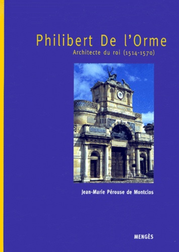 PHILIBERT DE L'ORME - ARCHITECTE DU ROI 1514-1570