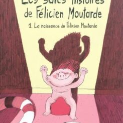 LES SALES HISTOIRES DE FELICIEN MOUTARDE - LA NAISSANCE DE FELICIEN MOUTARDE
