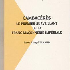 CAMBACERES - LE PREMIER SURVEILLANT DE LA FRANC MACONNERIE IMPERIALE