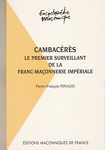 CAMBACERES - LE PREMIER SURVEILLANT DE LA FRANC MACONNERIE IMPERIALE