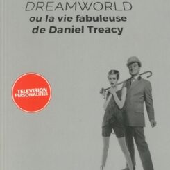 DREAMWORLD OU LA VIE FABULEUSE DE DANIEL TREACY