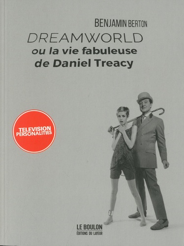 DREAMWORLD OU LA VIE FABULEUSE DE DANIEL TREACY
