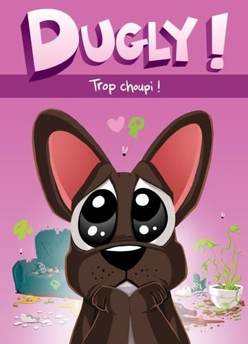 DUGLY ! TROP CHOUPI !