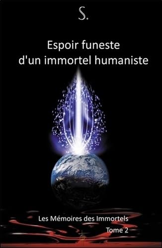 ESPOIR FUNESTE D'UN IMMORTEL HUMANISTE - LES MEMOIRES DES IMMORTELS