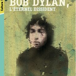 BOB DYLAN - L'ETERNEL DISSIDENT