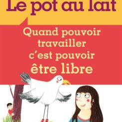 LE POT AU LAIT - QUAND POUVOIR TRAVAILLER C'EST POUVOIR ETRE LIBRE