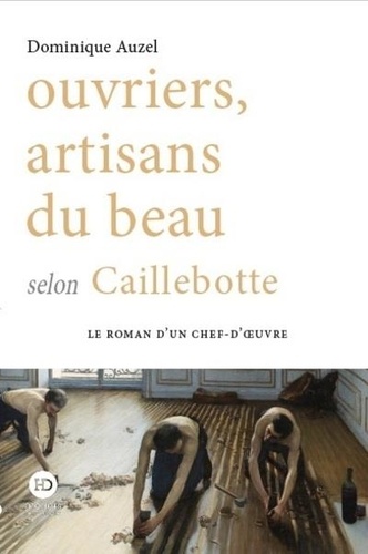 OUVRIERS, ARTISANS DU BEAU SELON CAILLEBOTTE